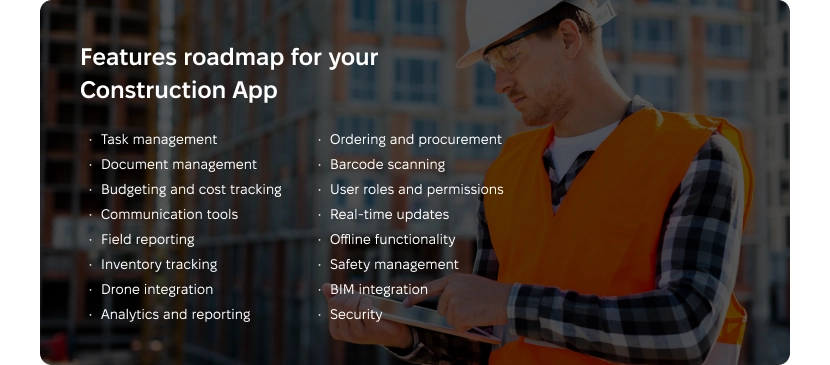Features roadmap for construction app: task management, procurement, safety, and more List of essential features for construction app